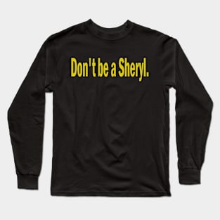 don't be a sheryl Long Sleeve T-Shirt